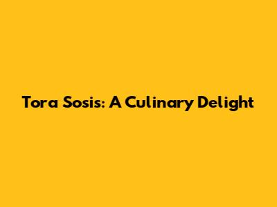 Tora Sosis: A Culinary Delight