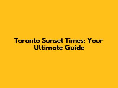 Toronto Sunset Times: Your Ultimate Guide