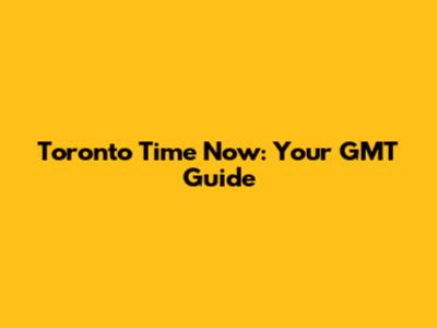Toronto Time Now: Your GMT Guide