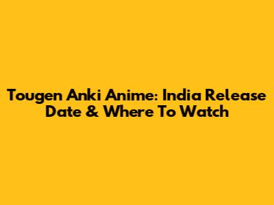 Tougen Anki Anime: India Release Date & Where To Watch