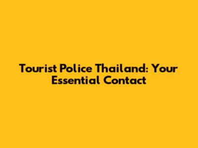 Tourist Police Thailand: Your Essential Contact