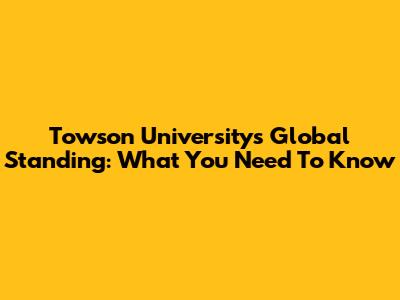 Towson University's Global Standing: What You Need To Know