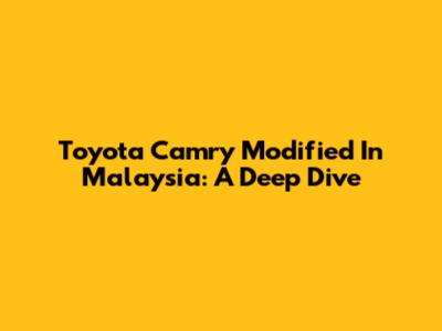 Toyota Camry Modified In Malaysia: A Deep Dive