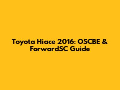 Toyota Hiace 2016: OSCBE & ForwardSC Guide