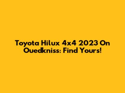 Toyota Hilux 4x4 2023 On Ouedkniss: Find Yours!
