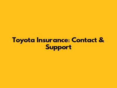 Toyota Insurance: Contact & Support