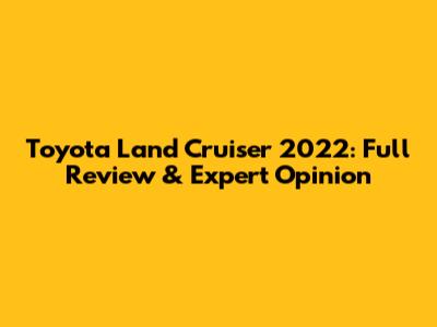 Toyota Land Cruiser 2022: Full Review & Expert Opinion