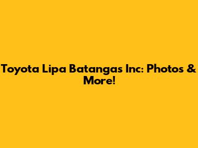 Toyota Lipa Batangas Inc: Photos & More!