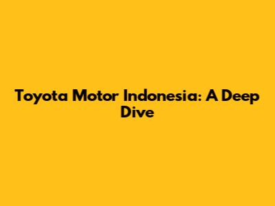 Toyota Motor Indonesia: A Deep Dive