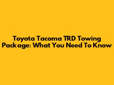 Toyota Tacoma TRD Towing Package: What You Need To Know