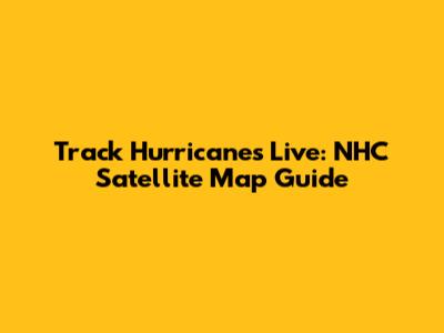 Track Hurricanes Live: NHC Satellite Map Guide