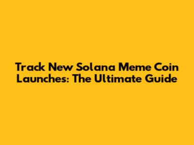 Track New Solana Meme Coin Launches: The Ultimate Guide