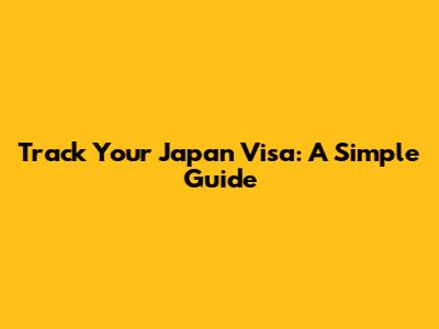 Track Your Japan Visa: A Simple Guide