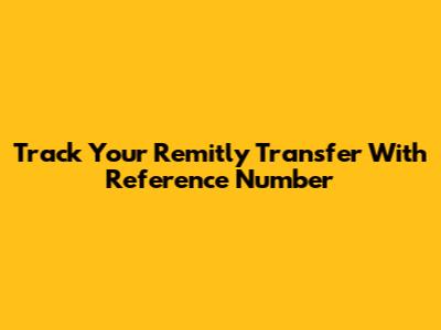 Track Your Remitly Transfer With Reference Number