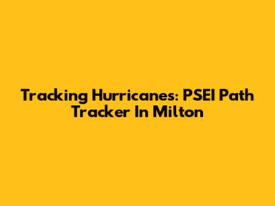 Tracking Hurricanes: PSEI Path Tracker In Milton