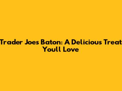 Trader Joe's Baton: A Delicious Treat You'll Love