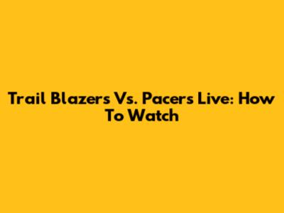 Trail Blazers Vs. Pacers Live: How To Watch