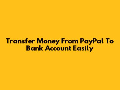 Transfer Money From PayPal To Bank Account Easily