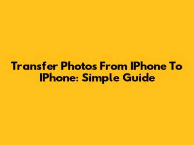 Transfer Photos From IPhone To IPhone: Simple Guide
