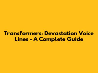 Transformers: Devastation Voice Lines - A Complete Guide