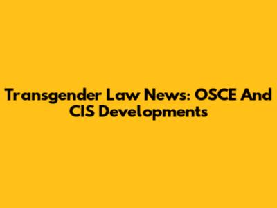 Transgender Law News: OSCE And CIS Developments