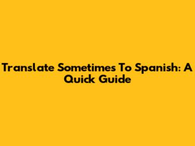 Translate 'Sometimes' To Spanish: A Quick Guide