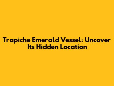 Trapiche Emerald Vessel: Uncover Its Hidden Location