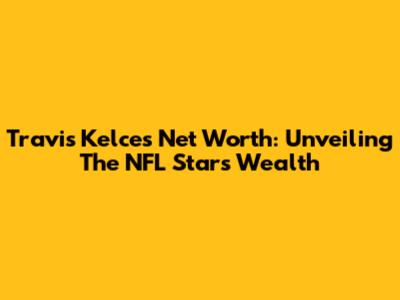 Travis Kelce's Net Worth: Unveiling The NFL Star's Wealth