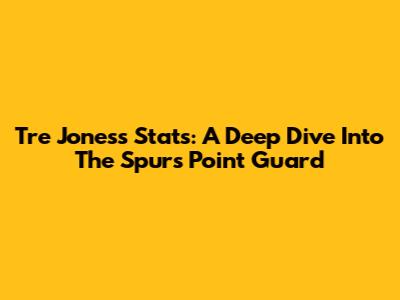 Tre Jones's Stats: A Deep Dive Into The Spurs' Point Guard