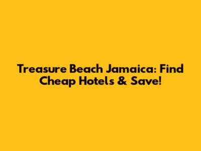 Treasure Beach Jamaica: Find Cheap Hotels & Save!