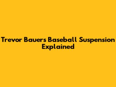 Trevor Bauer's Baseball Suspension Explained