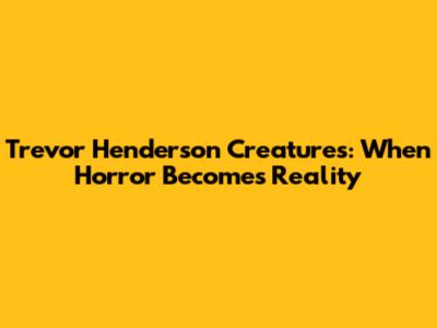 Trevor Henderson Creatures: When Horror Becomes Reality