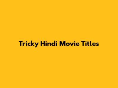 Tricky Hindi Movie Titles