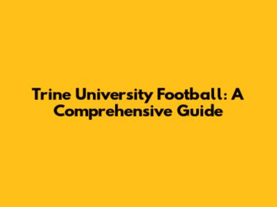 Trine University Football: A Comprehensive Guide