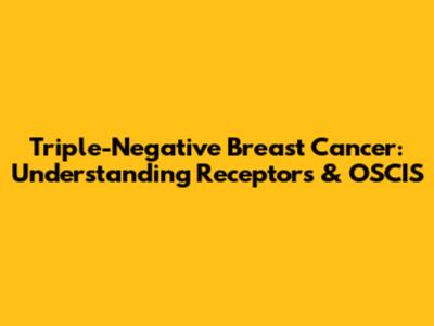 Triple-Negative Breast Cancer: Understanding Receptors & OSCIS