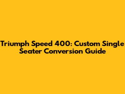 Triumph Speed 400: Custom Single Seater Conversion Guide