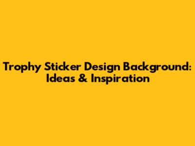 Trophy Sticker Design Background: Ideas & Inspiration