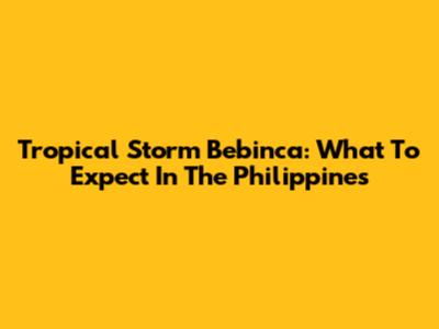 Tropical Storm Bebinca: What To Expect In The Philippines