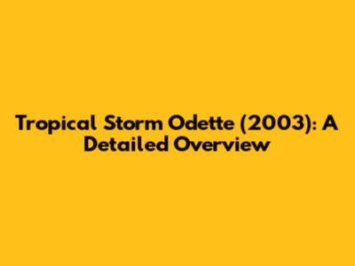 Tropical Storm Odette (2003): A Detailed Overview