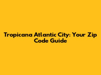 Tropicana Atlantic City: Your Zip Code Guide