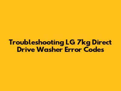 Troubleshooting LG 7kg Direct Drive Washer Error Codes