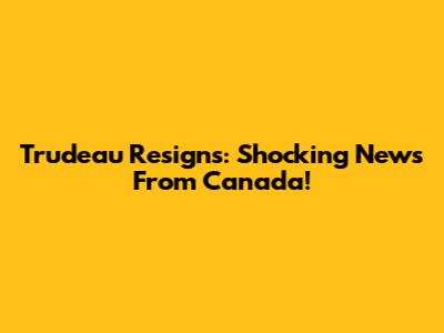 Trudeau Resigns: Shocking News From Canada!