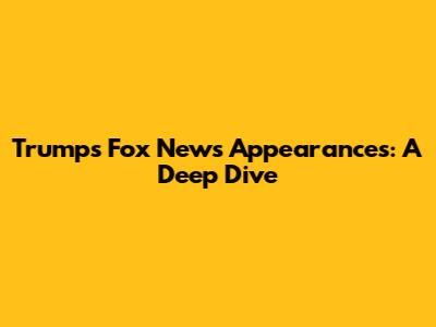 Trump's Fox News Appearances: A Deep Dive
