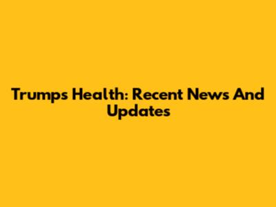 Trump's Health: Recent News And Updates