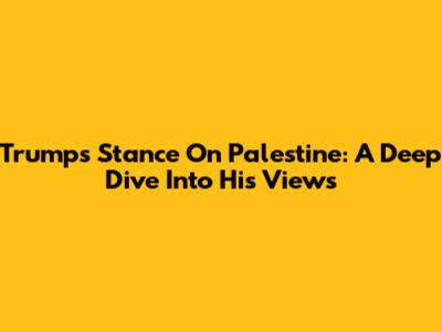 Trump's Stance On Palestine: A Deep Dive Into His Views