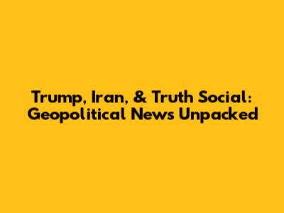 Trump, Iran, & Truth Social: Geopolitical News Unpacked
