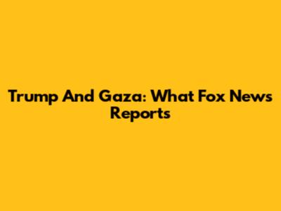 Trump And Gaza: What Fox News Reports