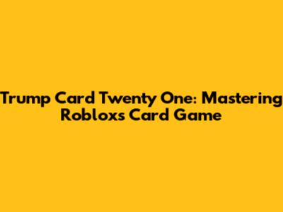Trump Card Twenty One: Mastering Roblox's Card Game