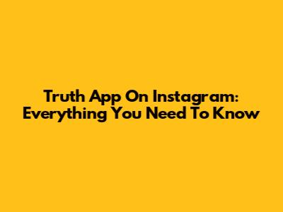 Truth App On Instagram: Everything You Need To Know