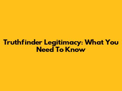 Truthfinder Legitimacy: What You Need To Know